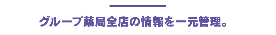 グループ薬局全店の情報を一元管理